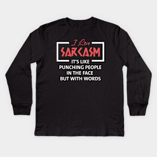 I Love Sarcasm It's Like Punching People in The Face but With Words Kids Long Sleeve T-Shirt